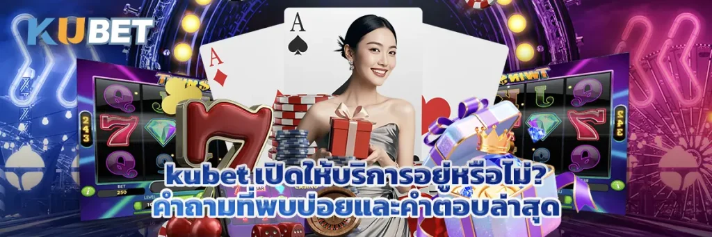 kubet เปิดให้บริการอยู่หรือไม่ คำถามที่พบบ่อยและคำตอบล่าสุด
